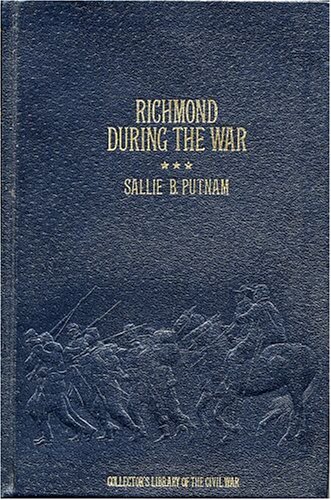 Richmond During the War; Four Years of Personal Observation By a Richmond Lady (Leather Bound Hardcover) Reprinted From the 1867 G. W. Carleton & Co. Publishers, New York Edition (Collector's Library of the Civil War)