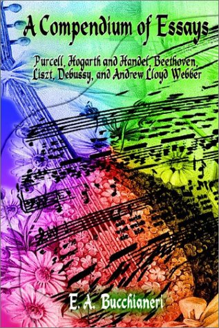 A Compendium of Essays: Purcell, Hogarth and Handel, Beethoven, Liszt, Debussy, and Andrew Lloyd Webber