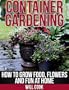 Container Gardening: How To Grow Food, Flowers and Fun At Home (Gardening Guidebooks)