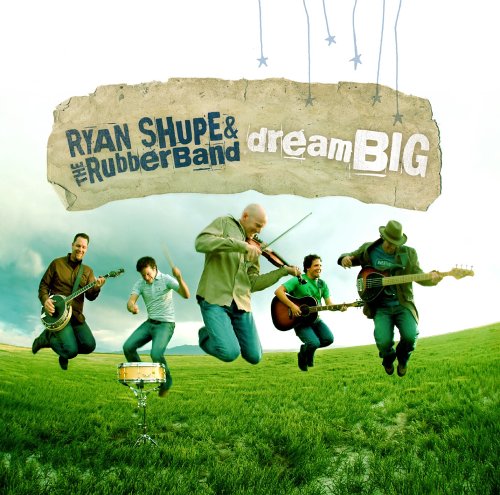 Ryan Shupe & the Rubberband - Dream Big Lyrics - Zortam Music