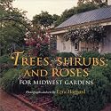 Trees, Shrubs, and Roses for Midwest Gardens: