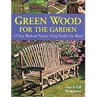 Green Wood for the Garden: 15 Easy Weekend Projects Using Freshly Cut Wood by Gill Bridgewater and Alan Bridgewater
