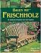 Bauen mit Frischholz: 15 einfache Projekte f&uuml;r den Garten