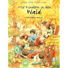 Mit Kindern in den Wald: Wald-Erlebnis-Handbuch. Planung, Organisation und Gestaltung