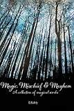 Magic, Mischief & Mayhem: A collection of magical works