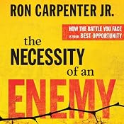 The Necessity of an Enemy: How the Battle You Face Is Your Best Opportunity | [Ron Carpenter]