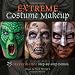 Extreme Costume Makeup: 25 Creepy & Cool Step-by-Step Demos