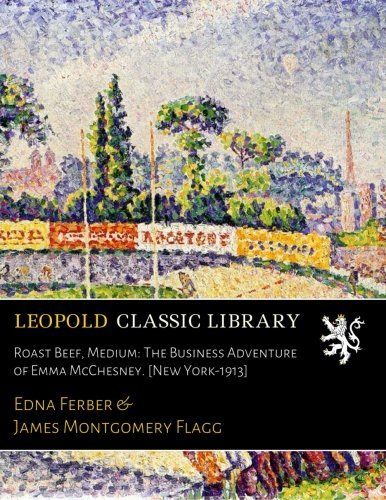 Roast Beef, Medium: The Business Adventure of Emma McChesney. [New York-1913]
