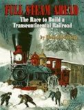 Full Steam Ahead: The Race to Build a Transcontinental Railroad