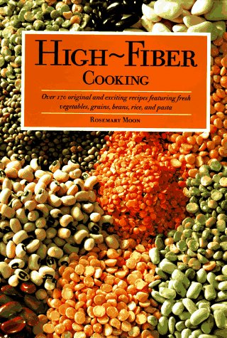 High Fiber Cooking: Over 170 Original and Exciting Recipes Featuring Fresh Vegetables, Grains, Beans, Rice, and Pasta