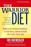 The Warrior Diet: Switch on Your Biological Powerhouse For High Energy, Explosive Strength, and a Leaner, Harder Body