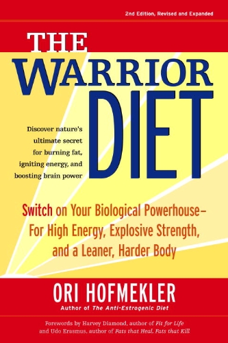 The Warrior Diet: Switch on Your Biological Powerhouse For High Energy, Explosive Strength, and a Leaner, Harder Body