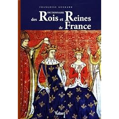 Dictionnaire des Rois et Reines de France : Quinze si�cles de pouvoir royal