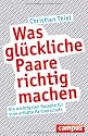 Was gl&uuml;ckliche Paare richtig machen: Die wichtigsten Rezepte f&uuml;r eine erf&uuml;llte Partnerschaft