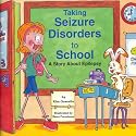 Taking Seizure Disorders to School: A Story About Epilepsy ("Special Kids in School" Series, No. 3)