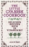 The Little Cyanide Cookbook; Delicious Recipes Rich in Vitamin B17