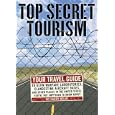 Top Secret Tourism: Your Travel Guide to Germ Warfare Laboratories, Clandestine Aircraft Bases and Other Places in the... by Harry Helms