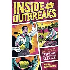 (Inside the Outbreaks: The Elite Medical Detectives of the Epidemic Intelligence Service) By Pendergrast, Mark (Author) Hardcover on 13-Apr-2010
