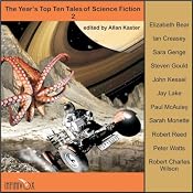 The Year's Top Ten Tales of Science Fiction 2 | [Elizabeth Bear, Ian Creasey, Steven Gould, John Kessel, Jay Lake, Paul McAuley, Sarah Monette, Robert Reed, Peter Watts, Robert Charles Wilson]