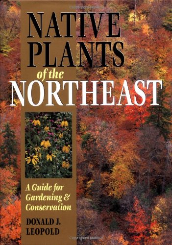 Native Plants of the Northeast: A Guide for Gardening & Conservation