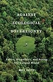 Against ecological sovereignty : ethics, biopolitics, and saving the natural world