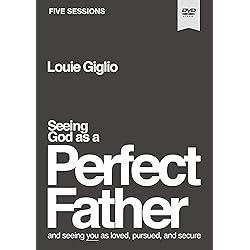 Seeing God as a Perfect Father Video Study: and Seeing You as Loved, Pursued, and Secure