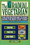 The Gradual Vegetarian: The Step-by-Step Way to Start Eating the Right Stuff Today