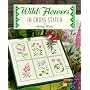 Wild Flowers in Cross Stitch (The Cross Stitch Collection)