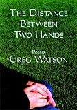 The Distance Between Two Hands: Poems by Greg Watson