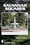 Savannah Squares   A Keepsake Tour of Gardens, Architecture, and Monuments