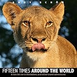 fifteen times around the world a lion bit me in zimbabwe and other travel adventures