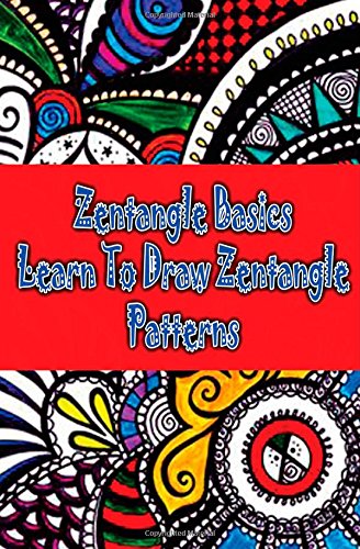 Zentangle Basics : Learn To Draw Zentangle Patterns: How To Draw Zentangles For Beginners : Pencil Drawing Step By Step (Zentangle Books )