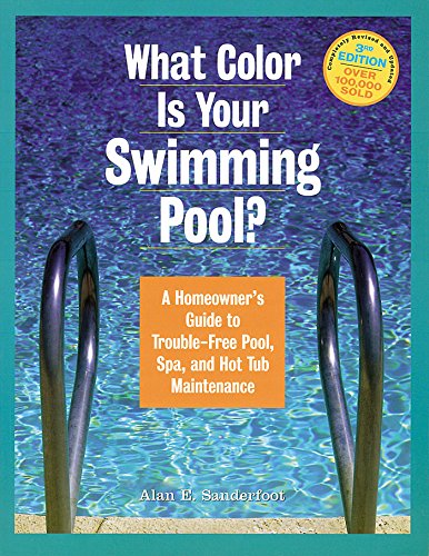 What Color Is Your Swimming Pool? A Homeowner's Guide to Troublefree Pool, Spa & HotTub Maintenance