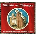 Elisabeth von Th�ringen � Ihr Leben in Sagen und Legenden erz�hlt. CD: H�rbuch nach dem Band "Brot und Rosen � Das Leben der heiligen Elisabeth in Sagen und Legenden"