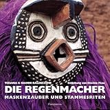 Die Regenmacher - Maskenzauber und Stammesriten - Tiziana Baldizzone, Gianni Baldizzone