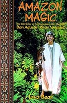Amazon Magic: The Life Story of Ayahuasquero & Shaman Don Agustin Rivas Vasquez