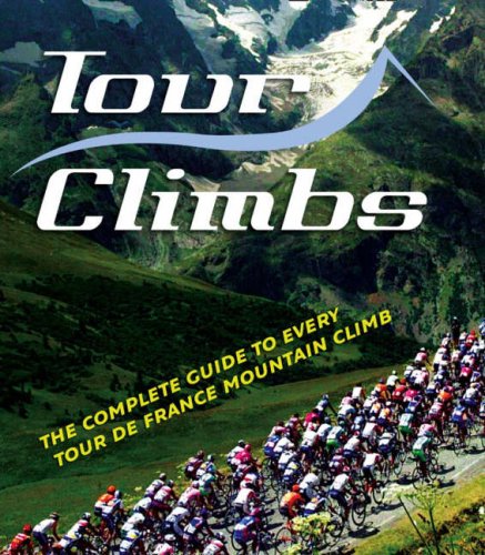 Tour Climbs: The Complete Guide to Every Mountain Stage on the Tour de France