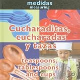 Cucharaditas, Cucharadas y Tazas/Teaspoons, Tablespoons, And Cups = Teaspoons, Tablespoons, and Cups (Conceptos: Medidas)