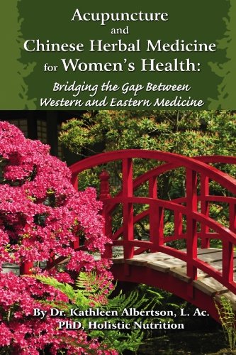 Acupuncture and Chinese Herbal Medicine for Women's Health: Bridging the Gap Between Western and Eastern Medicine