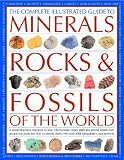 The Complete Illustrated Guide to Minerals, Rocks & Fossils of the World: A comprehensive reference to over 700 minerals, rocks, plants and animal ... them, with over 2000 photographs and artworks