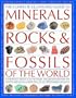 The Complete Illustrated Guide to Minerals, Rocks & Fossils of the World: A comprehensive reference to over 700 minerals, rocks, plants and animal fossils from around the globe and how to identify them, with over 2000 photographs and artworks