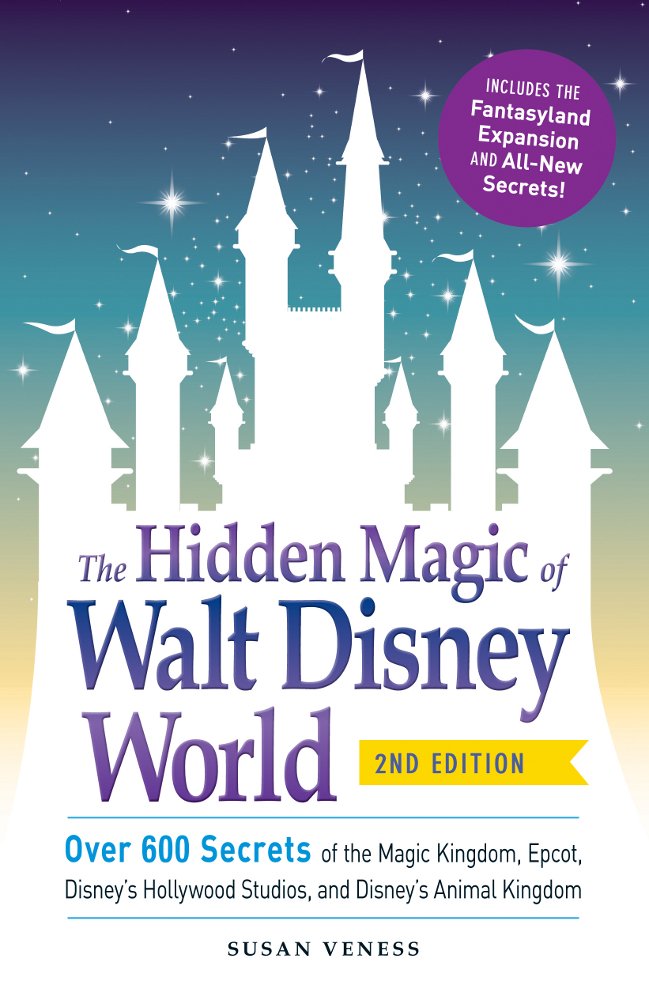 The Hidden Magic of Walt Disney World: Over 600 Secrets of the ...