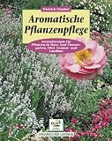 Aromatische Pflanzenpflege: Aromatherapie für Pflanzen in Haus- und Zimmergarten, Obst-, Gemüse- und Landbau