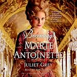 Becoming Marie Antoinette: A Novel | Juliet Grey