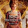 Becoming Marie Antoinette: A Novel