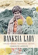 Banksia Lady: Celia Rosser, Botanical Artist (Biography)