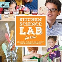Kitchen Science Lab for Kids: 52 Family Friendly Experiments from Around the House (Hands-On Family)