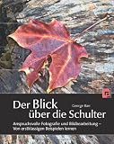 Der Blick &uuml;ber die Schulter: Anspruchsvolle Fotografie und Bildbearbeitung - Von erstklassigen Beispielen lernen - George Barr