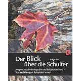 Der Blick �ber die Schulter: Anspruchsvolle Fotografie und Bildbearbeitung - Von erstklassigen Beispielen lernenvon "George Barr"