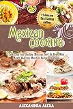 Mexican Cooking: Cook Easy & Healthy Mexican Food At Home with Mouthwatering Mexican Recipes Book